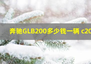 奔驰GLB200多少钱一辆 c200